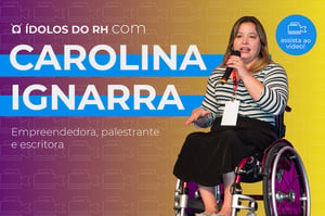 Inclusão de PCD: Insights com Carolina Ignarra