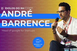 Ídolos do RH: André Barrence, o Google e as startups