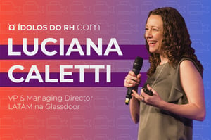 Ídolos do RH: Luciana Caletti e métricas do employer branding